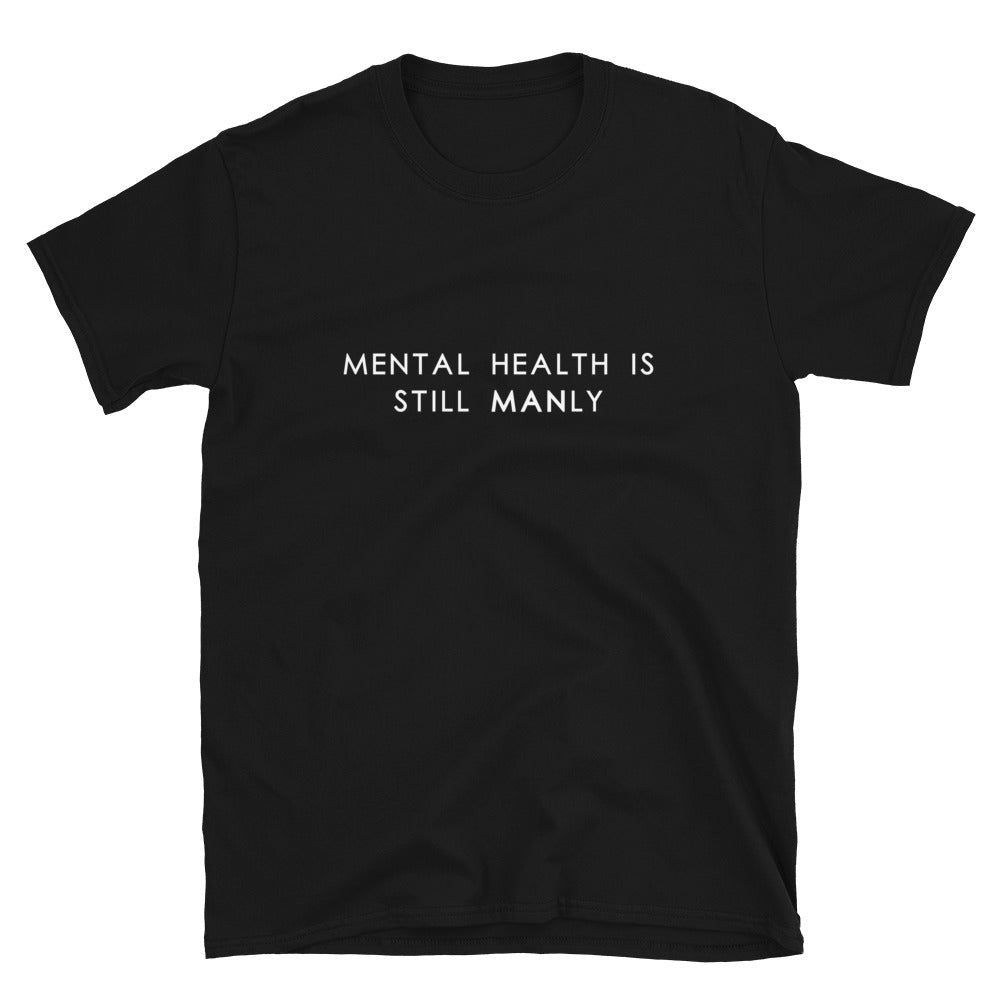 Mental Health Is Still Manly - T-Shirt