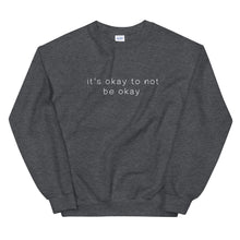 Load image into Gallery viewer, It&#39;s okay to not be okay sweatshirt in dark heather color
